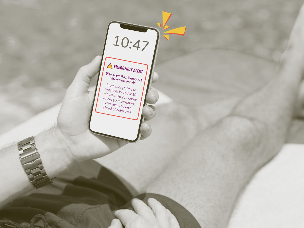 Emergency Alert: Disaster Has Entered Vacation Mode From margaritas to mayhem in under 10 minutes. Do you know where your passport, charger, and last shred of calm are?