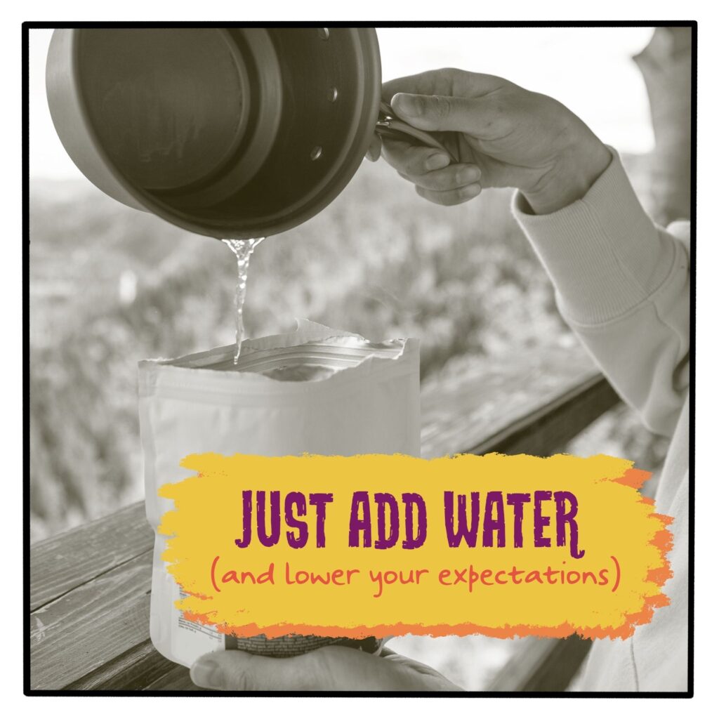 Just add water (and lower your expectations)